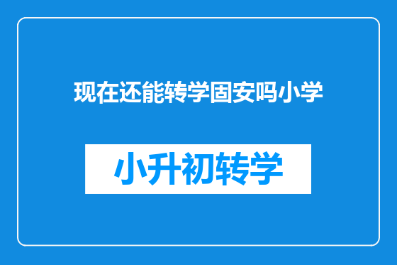 现在还能转学固安吗小学