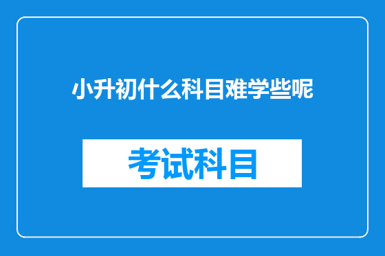 小升初什么科目难学些呢