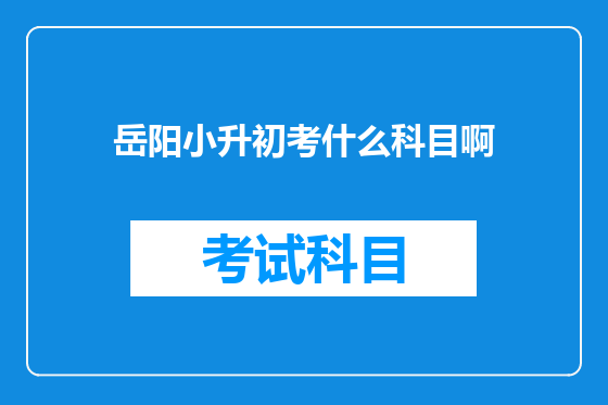 岳阳小升初考什么科目啊