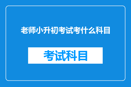 老师小升初考试考什么科目