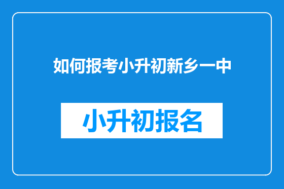 如何报考小升初新乡一中