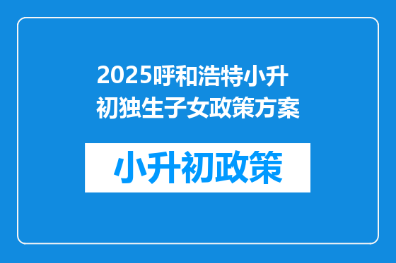 2025呼和浩特小升初独生子女政策方案