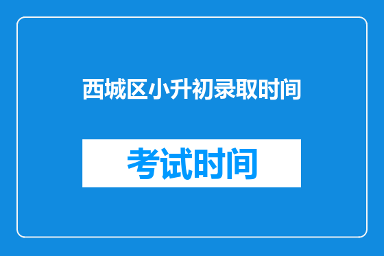 西城区小升初录取时间