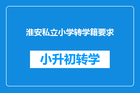 淮安私立小学转学籍要求