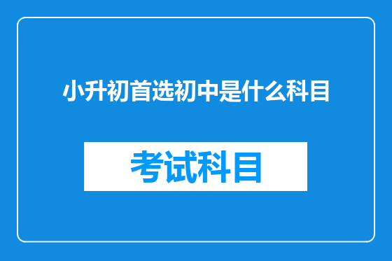 小升初首选初中是什么科目