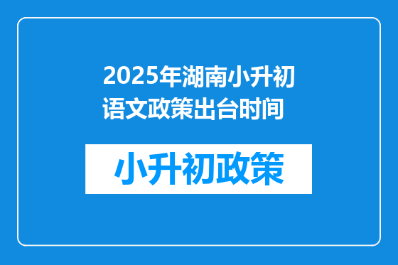 2025年湖南小升初语文政策出台时间