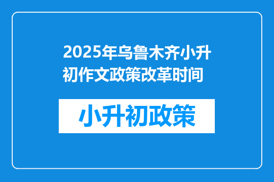 2025年乌鲁木齐小升初作文政策改革时间