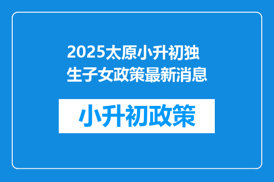 2025太原小升初独生子女政策最新消息