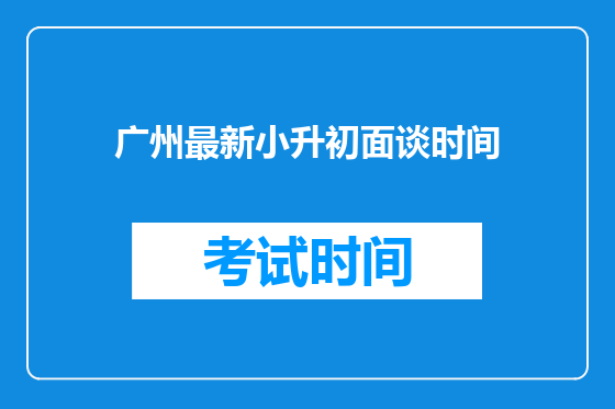 广州最新小升初面谈时间
