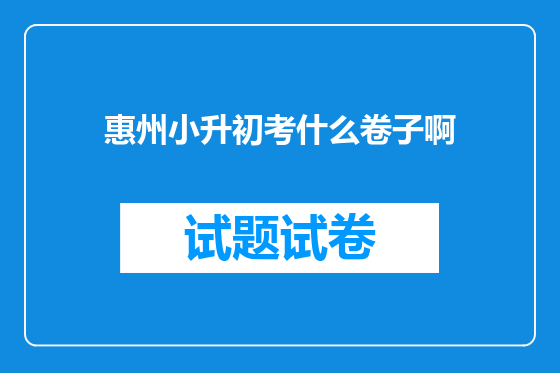 惠州小升初考什么卷子啊