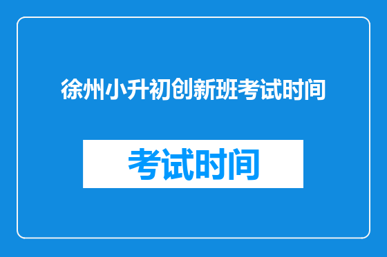 徐州小升初创新班考试时间