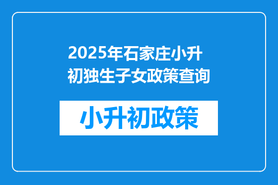 2025年石家庄小升初独生子女政策查询