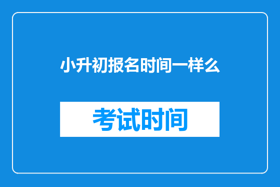 小升初报名时间一样么