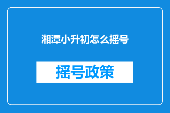 湘潭小升初怎么摇号