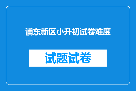 浦东新区小升初试卷难度