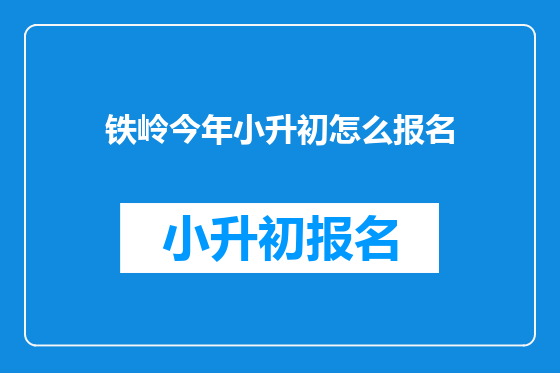 铁岭今年小升初怎么报名