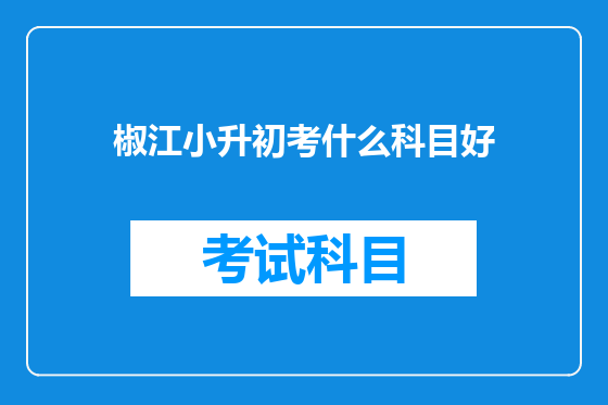 椒江小升初考什么科目好