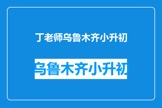 丁老师乌鲁木齐小升初