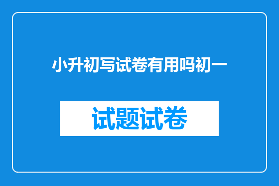 小升初写试卷有用吗初一