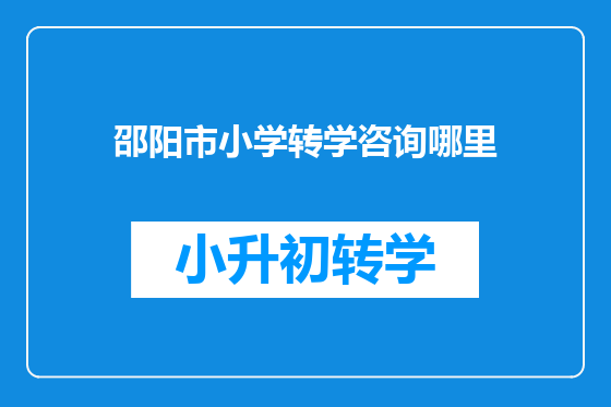 邵阳市小学转学咨询哪里