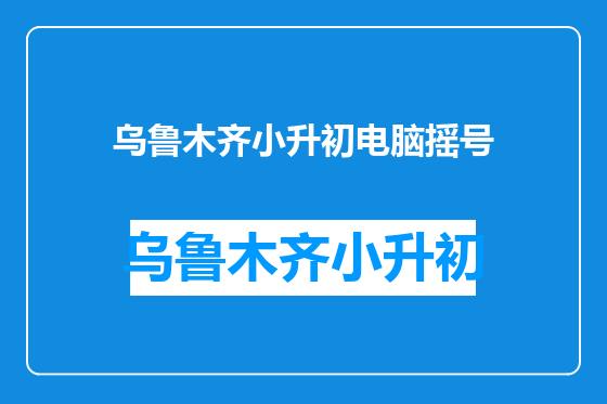 乌鲁木齐小升初电脑摇号