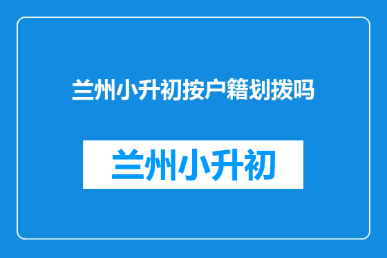 兰州小升初按户籍划拨吗