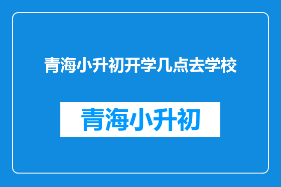 青海小升初开学几点去学校