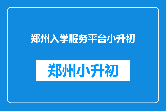 郑州入学服务平台小升初