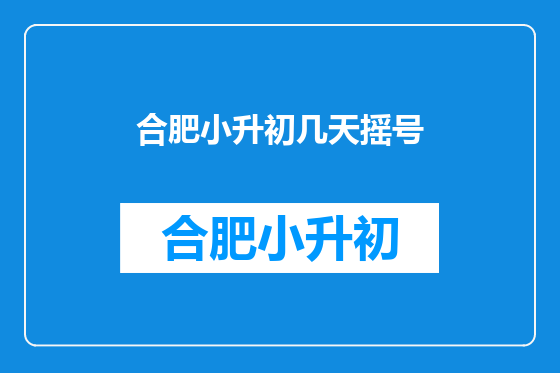 合肥小升初几天摇号