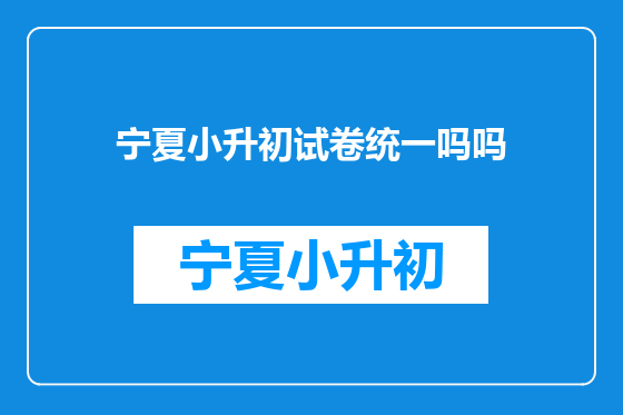 宁夏小升初试卷统一吗吗