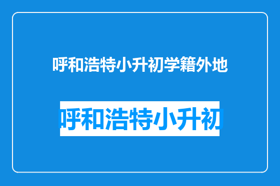 呼和浩特小升初学籍外地