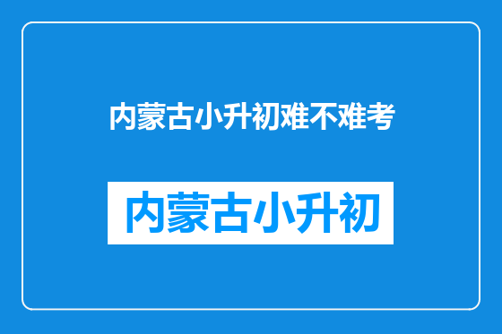 内蒙古小升初难不难考