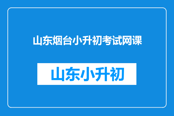 山东烟台小升初考试网课