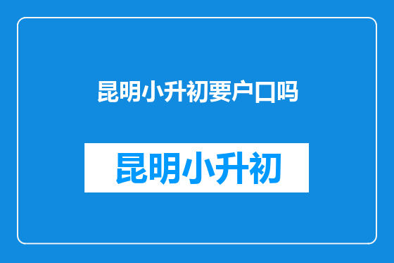 昆明小升初要户口吗