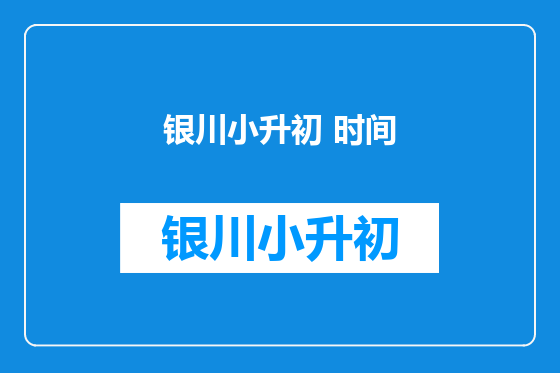 银川小升初 时间