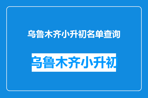乌鲁木齐小升初名单查询