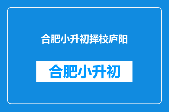 合肥小升初择校庐阳