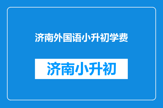 济南外国语小升初学费
