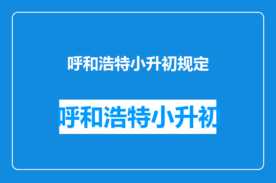 呼和浩特小升初规定