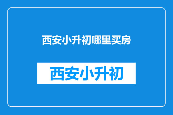 西安小升初哪里买房