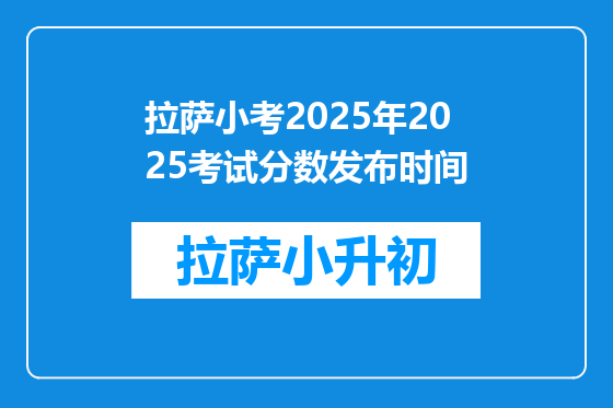拉萨小考2025年2025考试分数发布时间