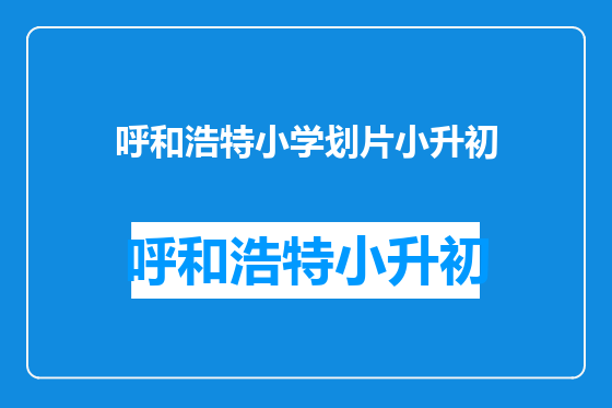 呼和浩特小学划片小升初
