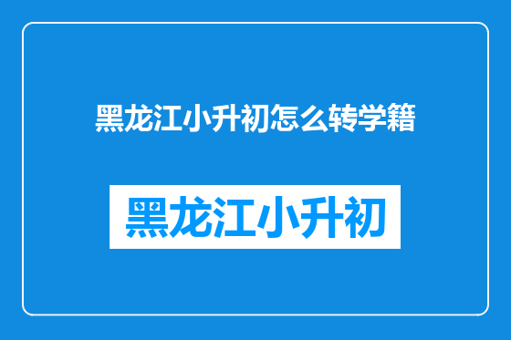 黑龙江小升初怎么转学籍