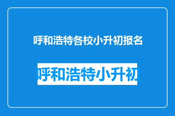呼和浩特各校小升初报名