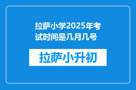 拉萨小学2025年考试时间是几月几号