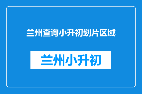 兰州查询小升初划片区域