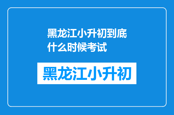 黑龙江小升初到底什么时候考试