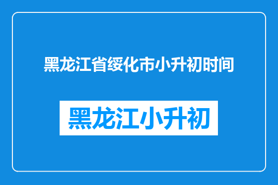 黑龙江省绥化市小升初时间