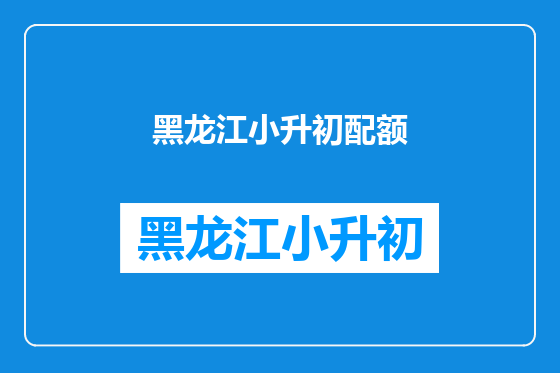 黑龙江小升初配额