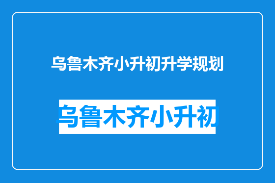 乌鲁木齐小升初升学规划